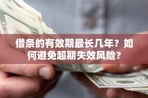 北京借条的有效期最长几年？如何避免超期失效风险？