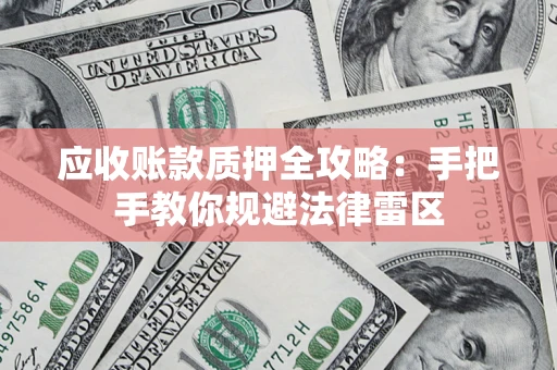 北京应收账款质押全攻略：手把手教你规避法律雷区
