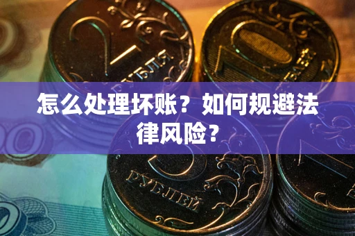 北京怎么处理坏账？如何规避法律风险？