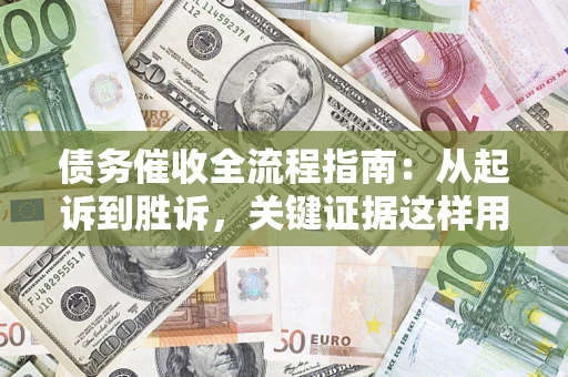 北京债务催收全流程指南：从起诉到胜诉，关键证据这样用