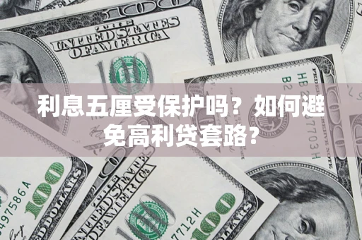 北京利息五厘受保护吗？如何避免高利贷套路？