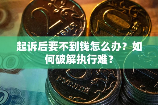 北京起诉后要不到钱怎么办？如何破解执行难？