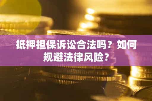 北京抵押担保诉讼合法吗？如何规避法律风险？