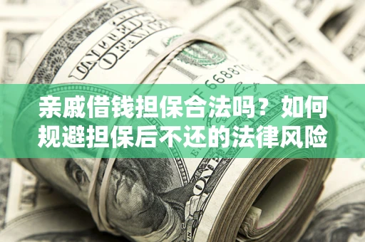 北京亲戚借钱担保合法吗？如何规避担保后不还的法律风险？
