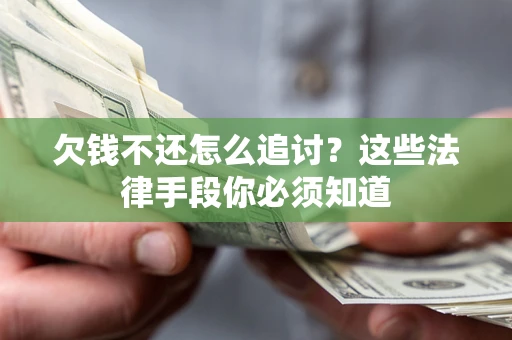北京欠钱不还怎么追讨？这些法律手段你必须知道