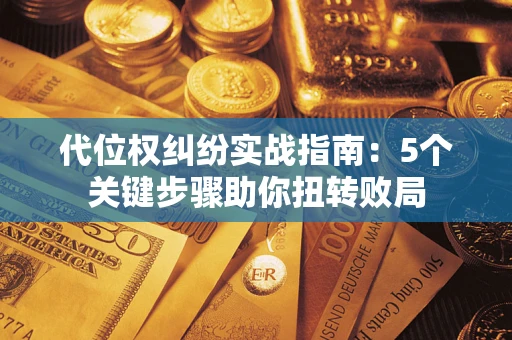 北京代位权纠纷实战指南：5个关键步骤助你扭转败局