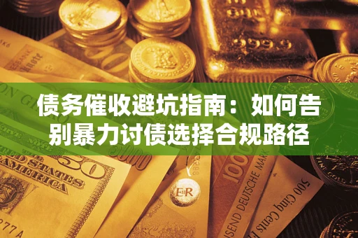 北京债务催收避坑指南：如何告别暴力讨债选择合规路径