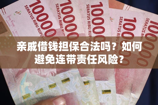 北京亲戚借钱担保合法吗？如何避免连带责任风险？