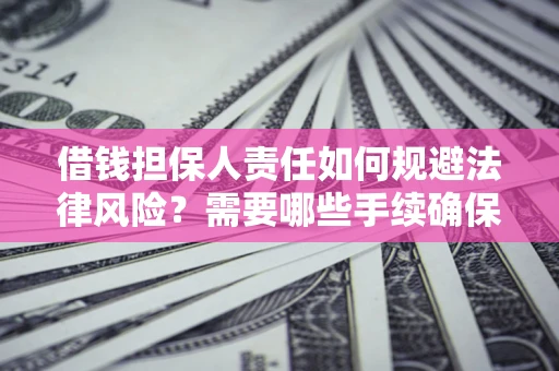 北京借钱担保人责任如何规避法律风险？需要哪些手续确保安全？