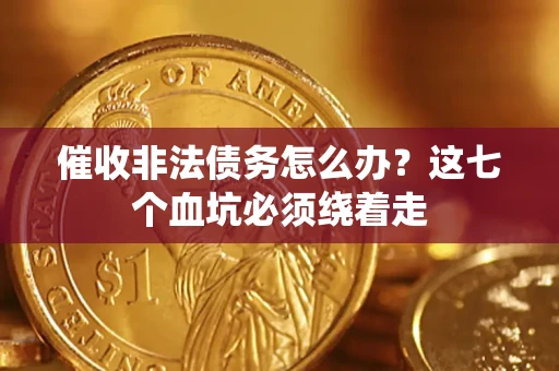 北京催收非法债务怎么办？这七个血坑必须绕着走