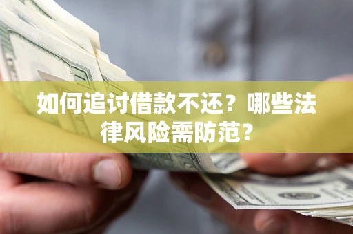 北京如何追讨借款不还？哪些法律风险需防范？