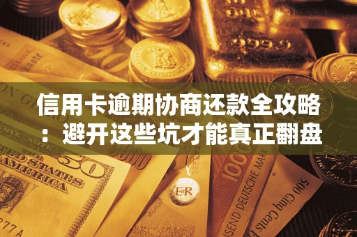 北京信用卡逾期协商还款全攻略：避开这些坑才能真正翻盘
